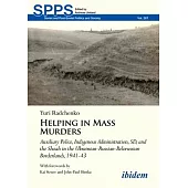 Helping in Mass Murders: Auxiliary Police, Indigenous Administration, SD and the Shoah in the Ukrainian-Russian-Belorussian Borderlands, 1941-4