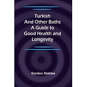 Turkish and Other Baths: A Guide to Good Health and Longevity