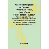 Avis pour les religieuses de l’ordre de l’Annonciade celeste, fondé à Genes l’année de notre Salut 1604; R’imprimés en ladite Ville, & accomodés à la