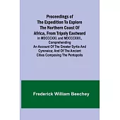 Proceedings of the expedition to explore the northern coast of Africa, from Tripoly eastward: in MDCCCXXI. and MDCCCXXII., comprehending an account of