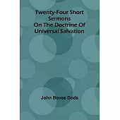 Twenty-Four Short Sermons On The Doctrine Of Universal Salvation