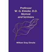 Professor W. G. Elmslie, D.D.: Memoir and Sermons