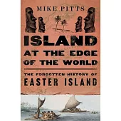 Island at the Edge of the World: The Forgotten History of Easter Island