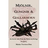 Mjölnir, Gungnir & Gjallarhorn: six heroic tales from the Norse mythology