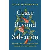 Grace Beyond Salvation: Revealing God’s Love from Genesis to Revelation