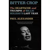 Bitter Crop: The Heartache and Triumph of Billie Holiday’s Last Year