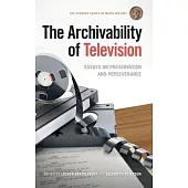 The Archivability of Television: Essays on Preservation and Perseverance