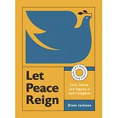Let Peace Reign: Love, Justice, and Dignity in God’s Kingdom--A 6-Week Interactive Bible Study