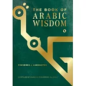 The Book of Arabic Wisdom: Proverbs and Anecdotes