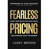 Fearless Pricing: Ignite Your Team, Own Your Value, and Command What You Deserve