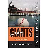 The Franchise: San Francisco Giants: A Curated History of the Giants