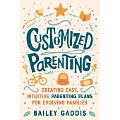 Customized Parenting: Creating Easy, Intuitive Parenting Plans for Evolving Families