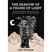 The Shadow of a Figure of Light: The Archetype of the Alcoholic and the Journey to Enlightenment