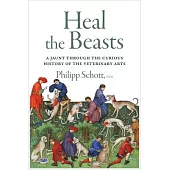 Heal the Beasts: A Jaunt Through the Curious History of the Veterinary Arts