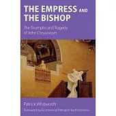 The Empress and the Bishop: The Triumphs and Tragedy of John Chrysostom