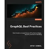 GraphQL Best Practices: Gain hands-on experience with schema design, security, and error handling