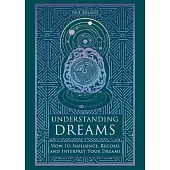 Understanding Dreams: How to Influence, Record and Interpret Dreams