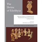 The Shrine of Eileithyia: Minoan Goddess of Childbirth and Motherhood, at the Inatos Cave: Volume II: The Pottery and Figurines