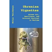 Ukrainian Vignettes: Street Art, Resilience, and Cultural Survival in Wartime