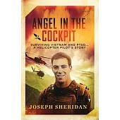 Angel In The Cockpit: Surviving Vietnam And PTSD . . . A Helicopter Pilot’s Story: Surviving Vietnam And PTSD