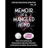 Memoir of a Mangled Mind (Large Print Edition): How Concealing My Dissociative Identity Disorder Unleashed Multiple Personalities