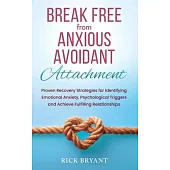 Break Free From Anxious Avoidant Attachment: Proven Recovery Strategies for Identifying Emotional Anxiety, Psychological Triggers and Achieve Fulfilli