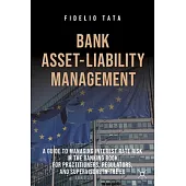 Bank Asset-Liability Management: A Guide to Managing Interest Rate Risk in the Banking Book for Practitioners, Regulators, and Supervisors in the EU