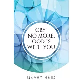 Cry no more, God is with you: By putting their faith in God, Christians will be able to overcome all of life’s trials and tribulations.