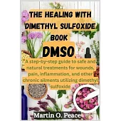 THE HEALING WITH dimethyl sulfoxide book DMSO: A step-by-step guide to safe and natural treatments for wounds, pain, inflammation, and other chronic a