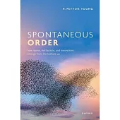 Spontaneous Order: How Norms, Institutions, and Innovations Emerge from the Bottom Up