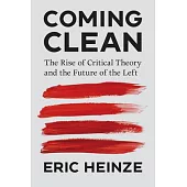 Coming Clean: The Rise of Critical Theory and the Future of the Left