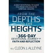 From the Depths to the Heights A 366-Day Devotional Journey of Faith and Reflection: A Daily Devotional to Guide You from Struggles to Spiritual Heigh