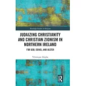 Judaizing Christianity and Christian Zionism in Northern Ireland: For God, Israel, and Ulster