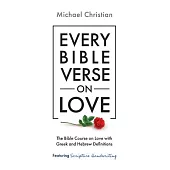 Every Bible Verse on Love: The Bible Course on Love with Greek and Hebrew Definitions