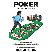 Poker Plain and Simple: A Brief Guide for Beginners, Spectators, and the Curious