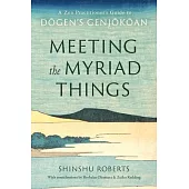 Meeting the Myriad Things: A Zen Practitioner’s Guide to Dogen’s Genjokoan