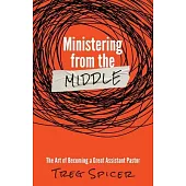 Ministering from the Middle: The Art of Becoming a Great Assistant Pastor