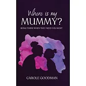 Where Is My Mummy: Being there when they need you most