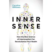 Inner Sense: How the New Science of Interoception Can Revolutionize Your Health