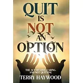 Quit is Not an Option The Act of Love, Caring, and Not Quitting