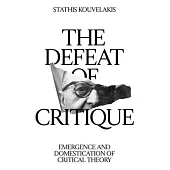 The Defeat of Critique: Emergence and Domestication of Critical Theory