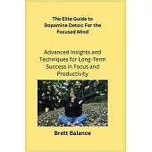 The Elite Guide to Dopamine Detox: Advanced Insights and Techniques for Long-Term Success in Focus and Productivity