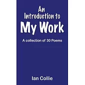 An Introduction to My Work: A collection of 30 Poems