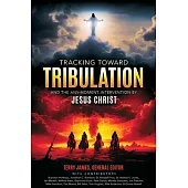 Tracking Toward Tribulation: And the Any-Moment Intervention by Jesus Christ