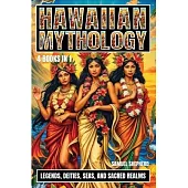 Hawaiian Mythology: Legends, Deities, Seas, and Sacred Realms