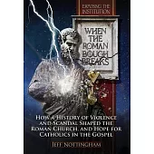 When the Roman Bough Breaks: How a History of Violence and Scandal Shaped the Roman Church, and Hope for Catholics in the Gospel