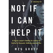 Not If I Can Help It: A Family Lawyer’s Battles for Justice for Victims of Domestic Violence and the Poor