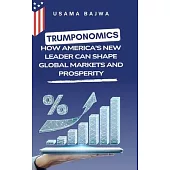 Trumponomics: How America’s New Leader Can Shape Global Markets and Prosperity