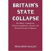 Britain’s State Collapse: The Brexit, Corruption, Power Centralization, Poverty and National Security Challenges