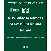 Rhs Gardens of Great Britain and Ireland: Explore 100 of the Most Beautiful Gardens to Visit